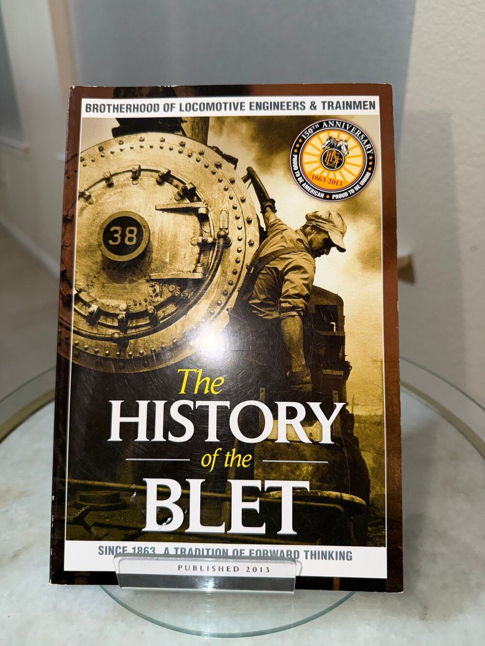 History of the BLET Brotherhood Locomotive Engineers Trainmen 150th 2013